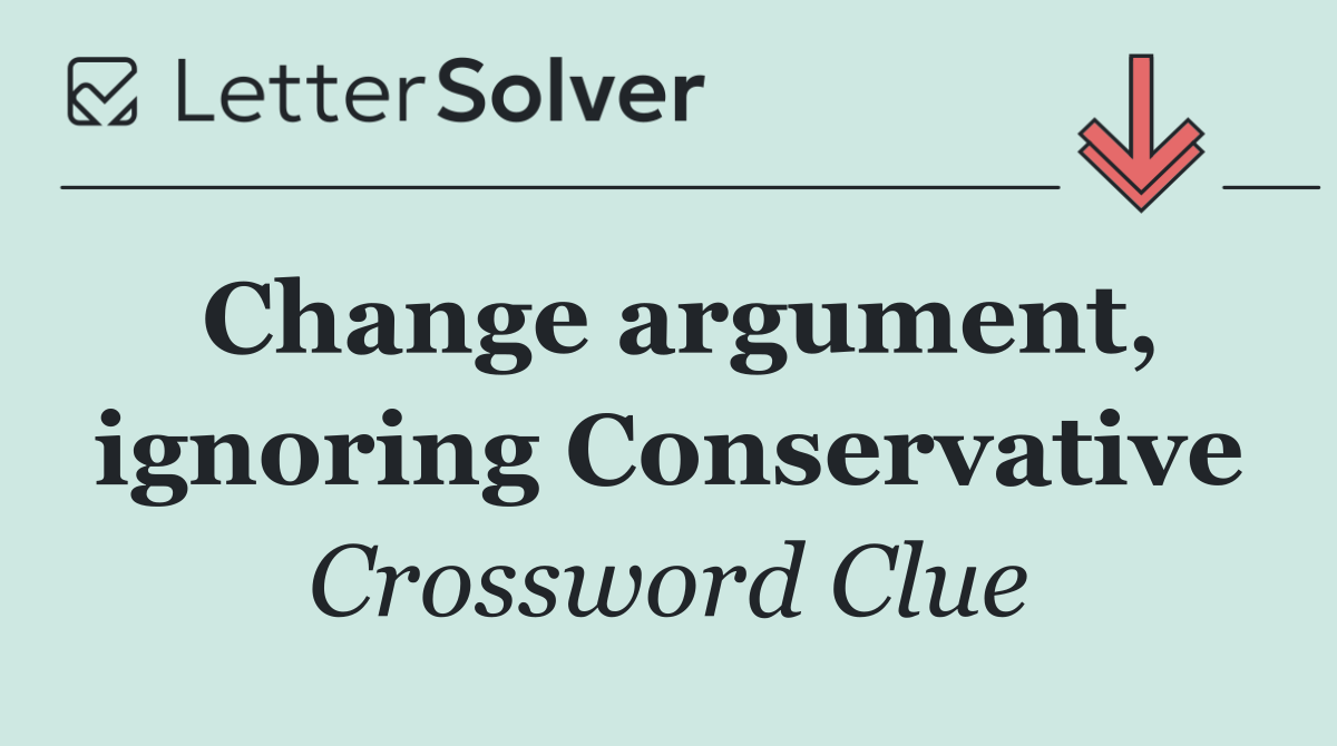 Change argument, ignoring Conservative