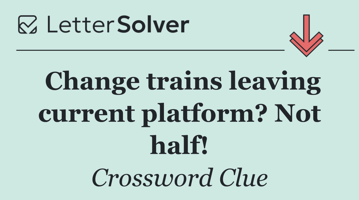 Change trains leaving current platform? Not half!