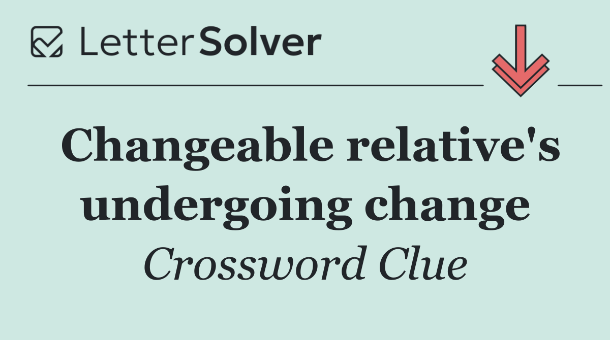 Changeable relative's undergoing change