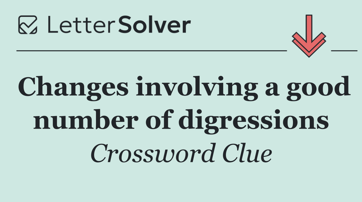 Changes involving a good number of digressions