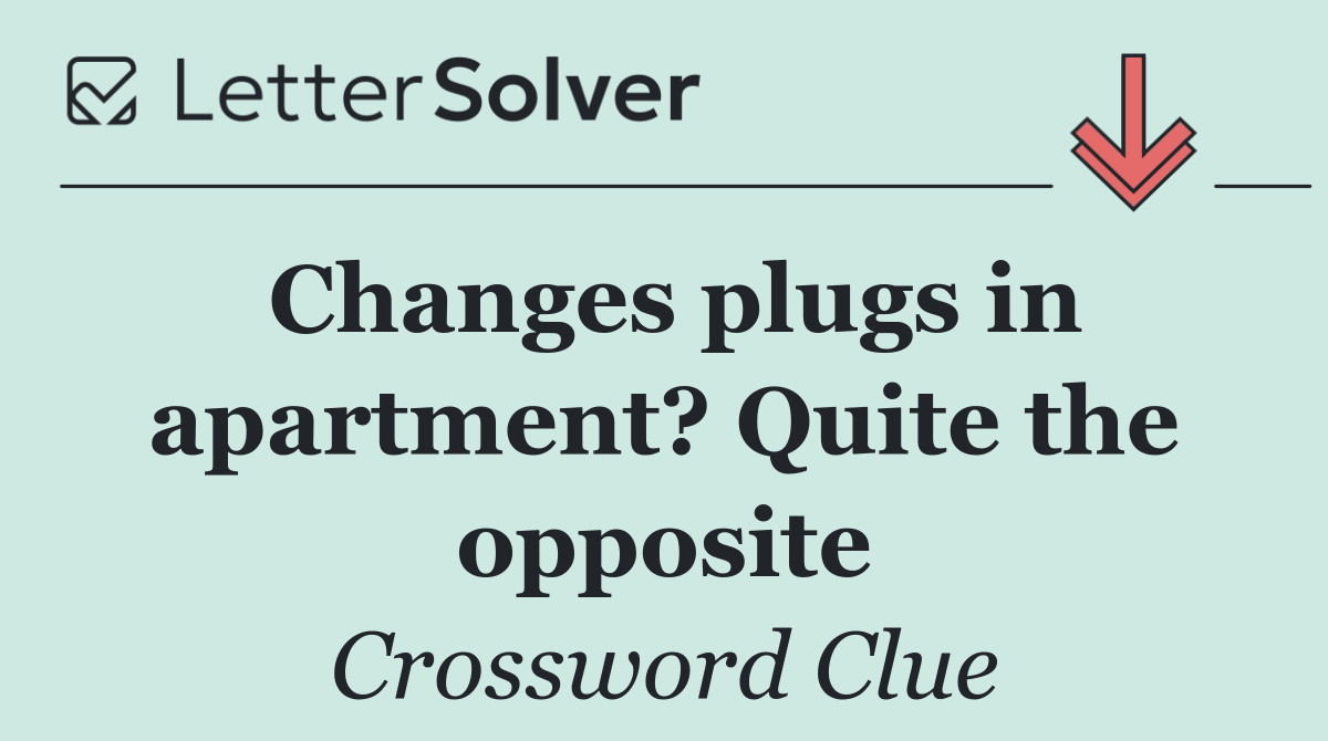 Changes plugs in apartment? Quite the opposite