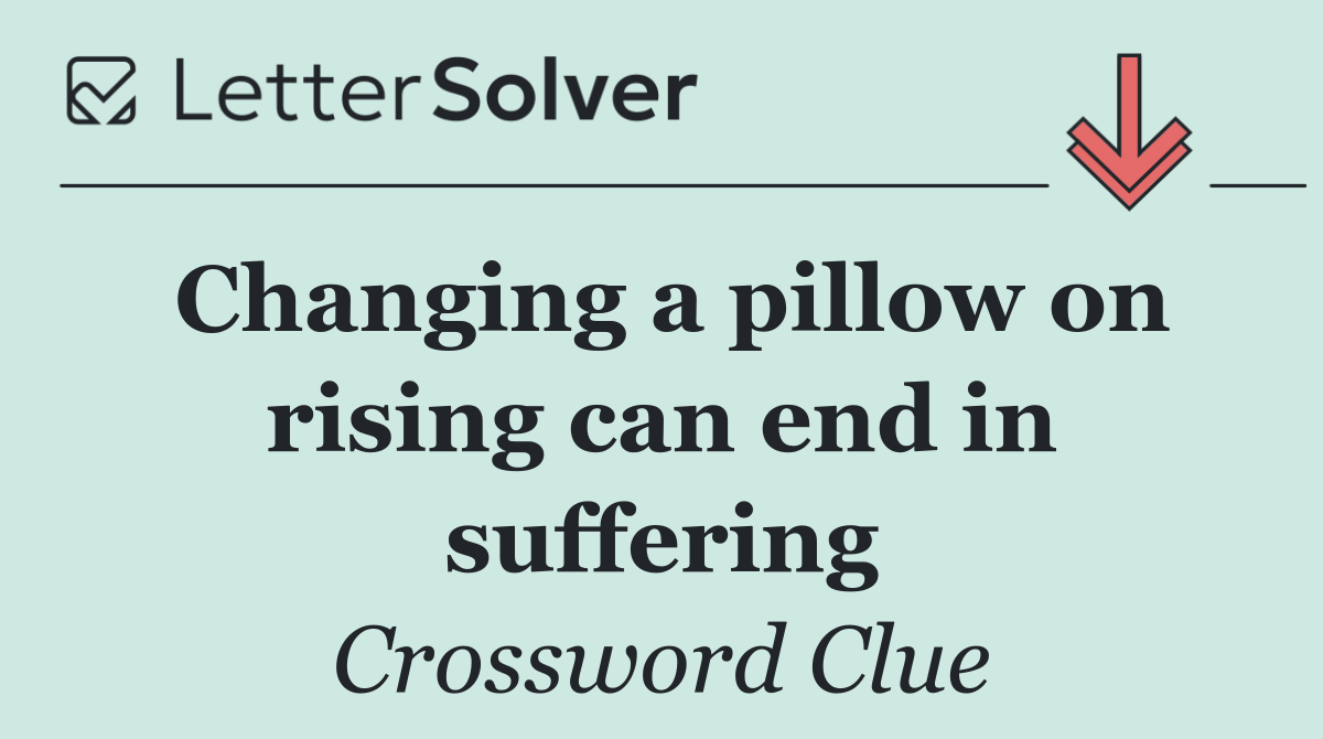 Changing a pillow on rising can end in suffering