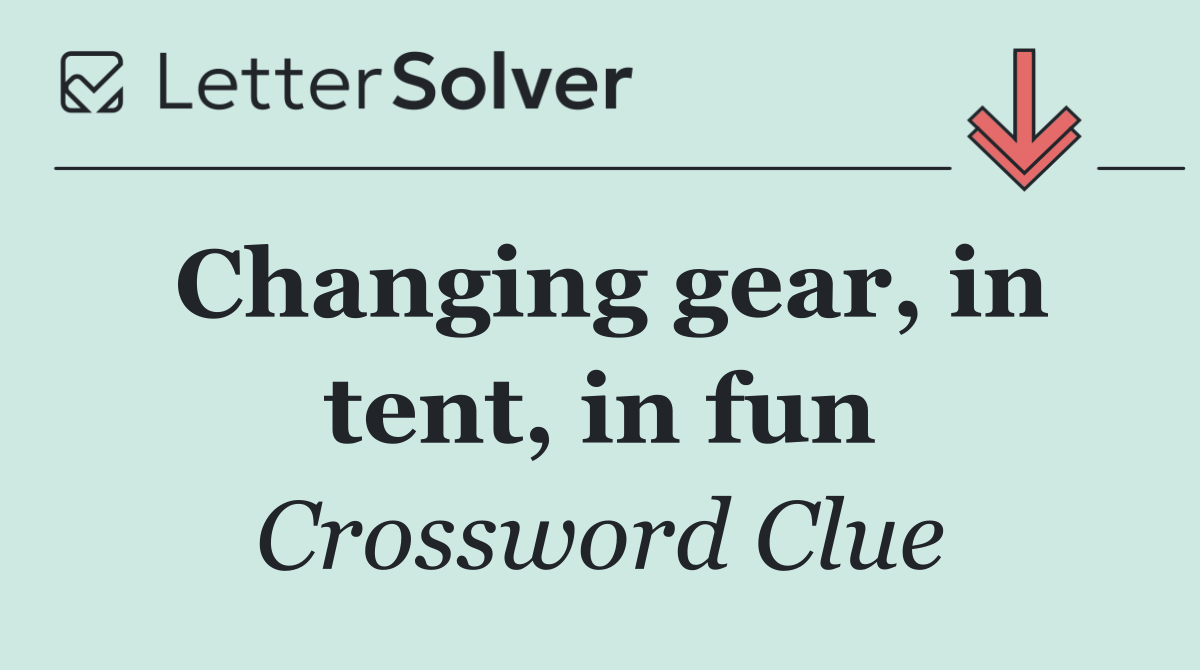 Changing gear, in tent, in fun