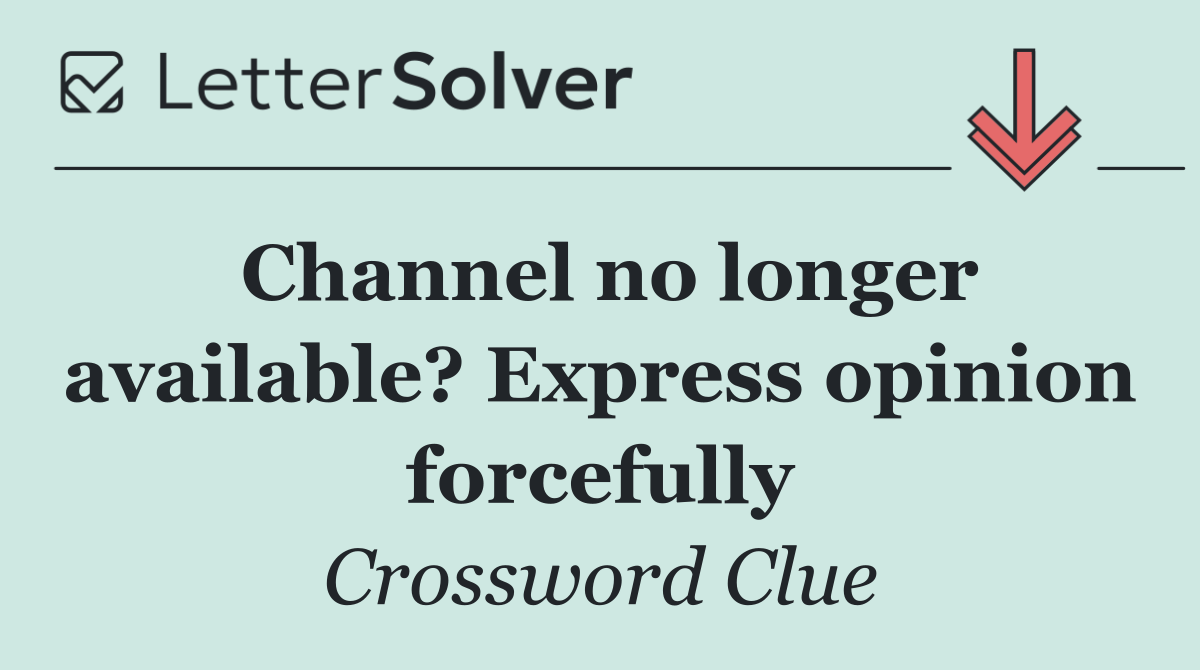 Channel no longer available? Express opinion forcefully