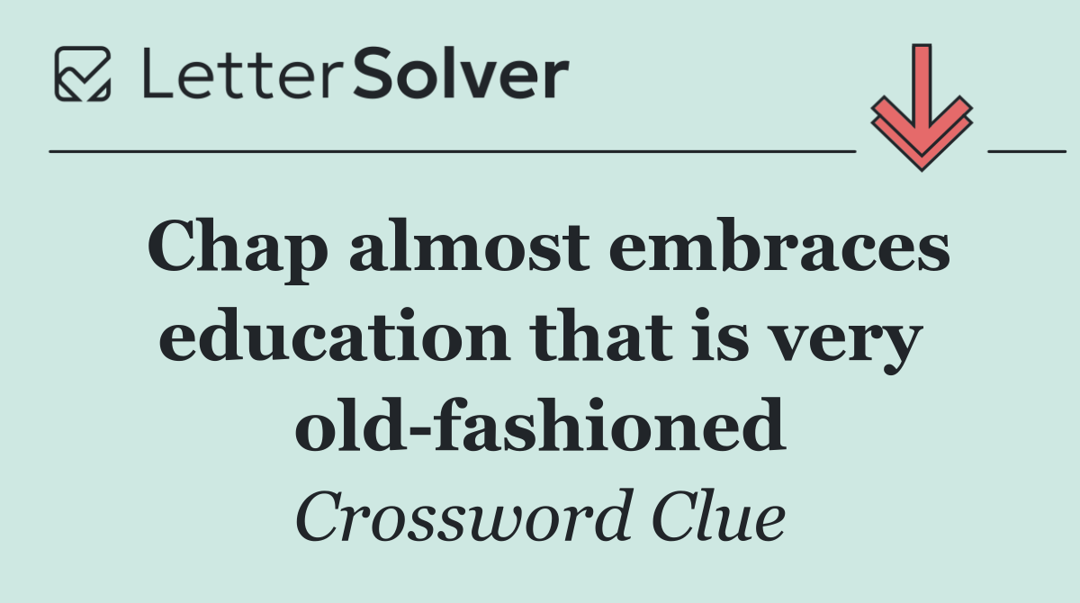 Chap almost embraces education that is very old fashioned