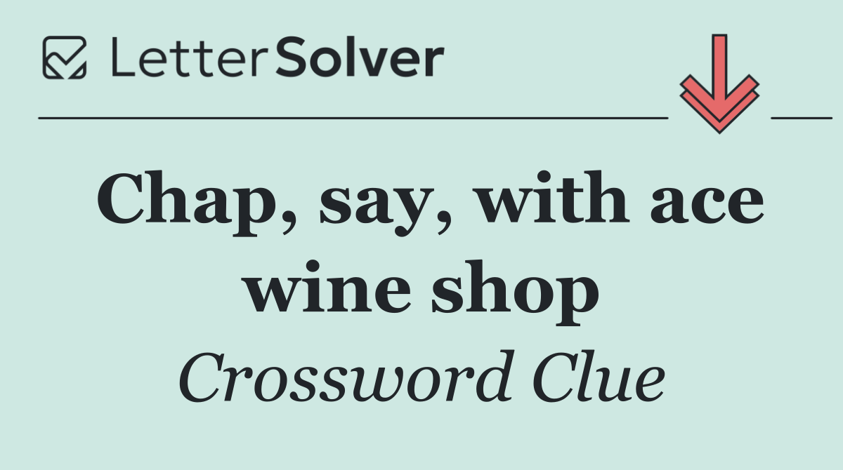 Chap, say, with ace wine shop