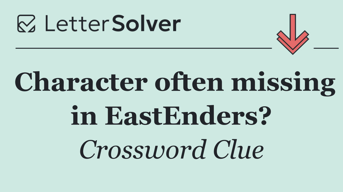 Character often missing in EastEnders?