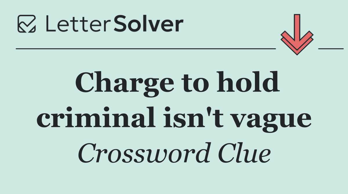 Charge to hold criminal isn't vague