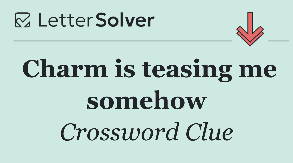 Charm is teasing me somehow