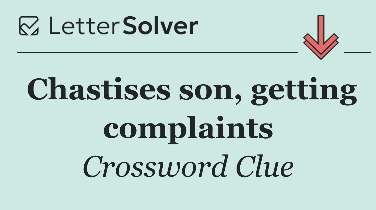 Chastises son, getting complaints
