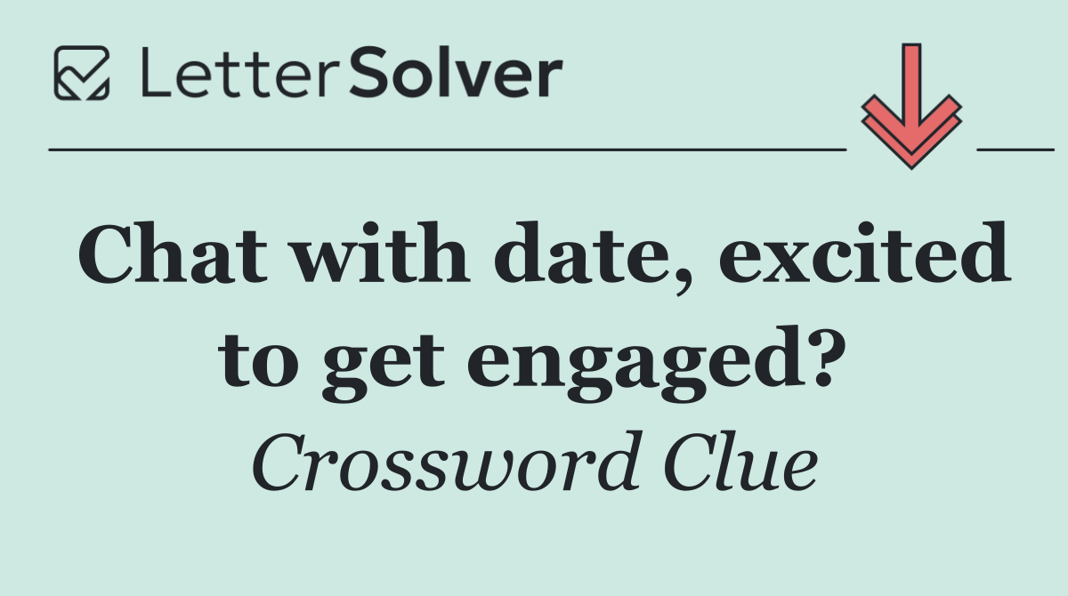 Chat with date, excited to get engaged?