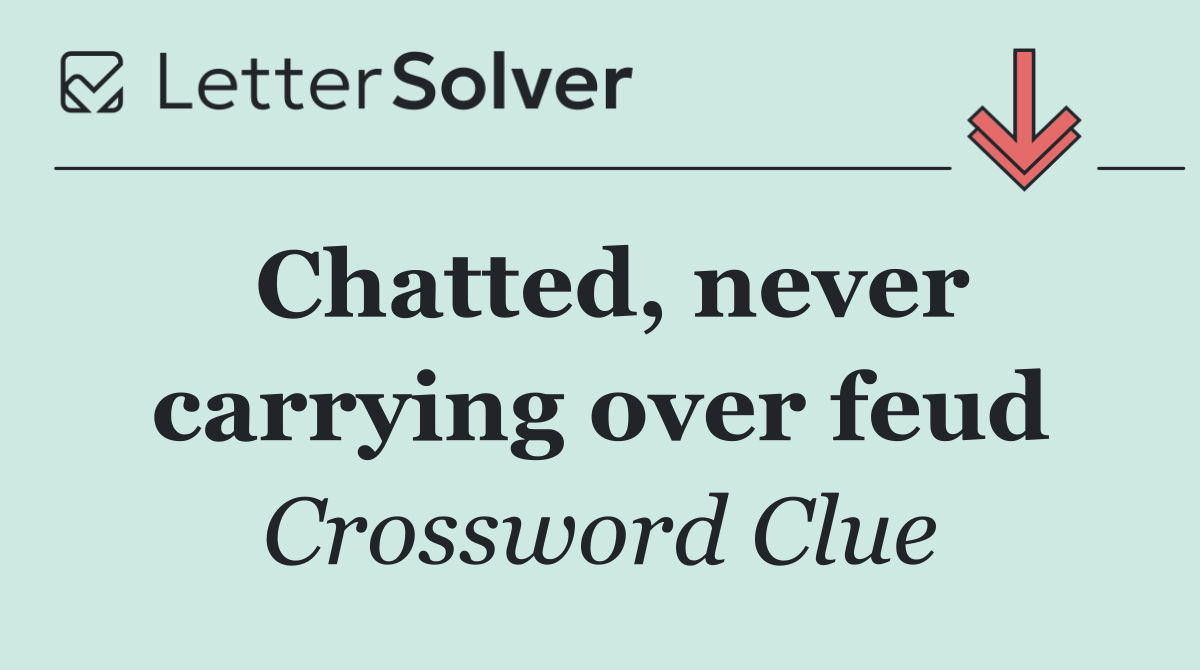Chatted, never carrying over feud