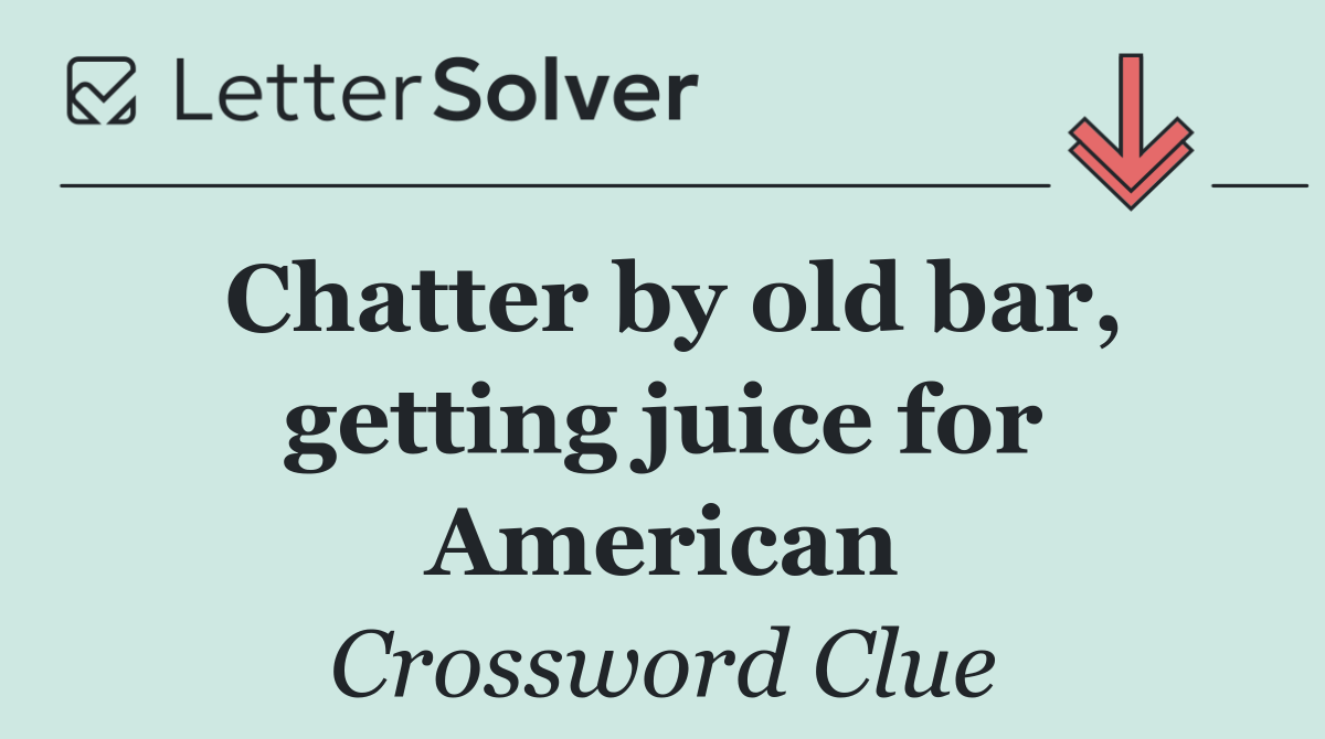 Chatter by old bar, getting juice for American