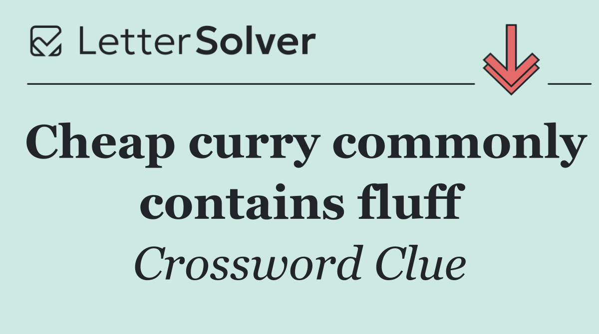 Cheap curry commonly contains fluff
