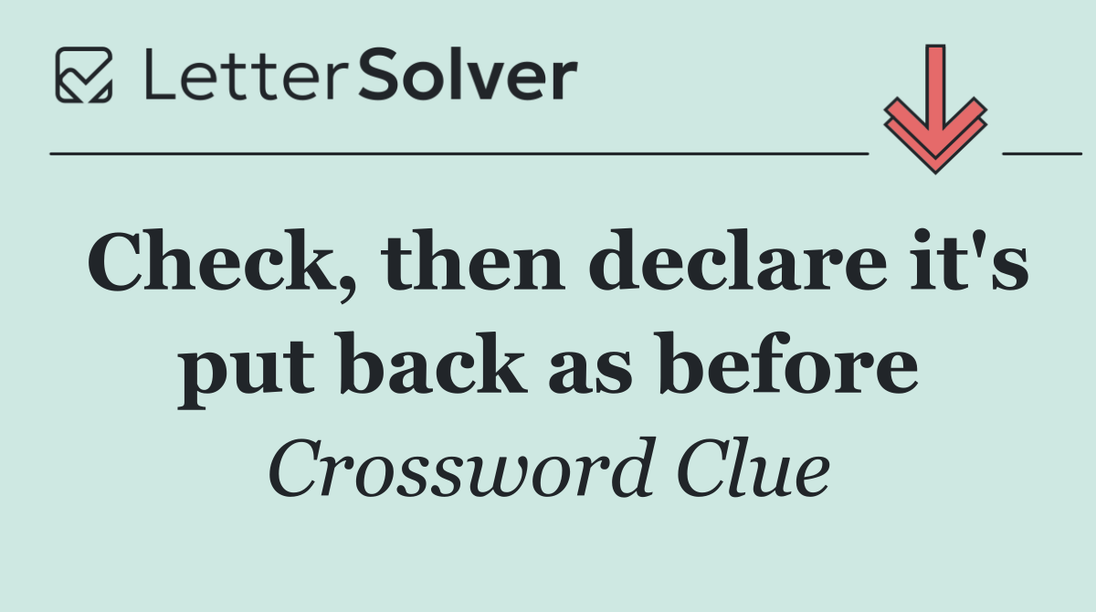 Check, then declare it's put back as before