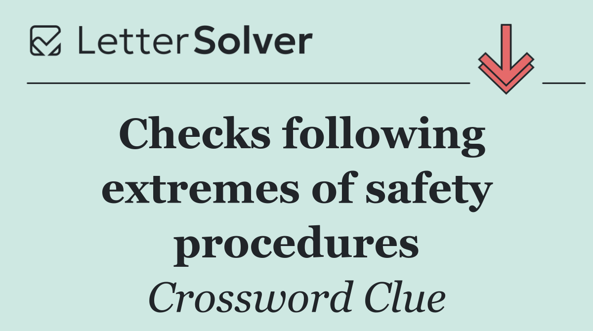 Checks following extremes of safety procedures