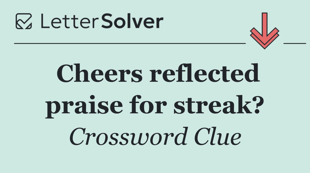 Cheers reflected praise for streak?