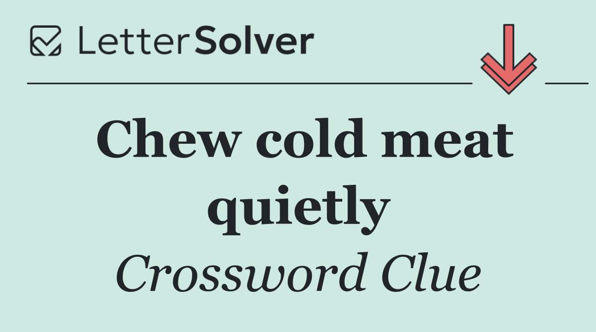 Chew cold meat quietly