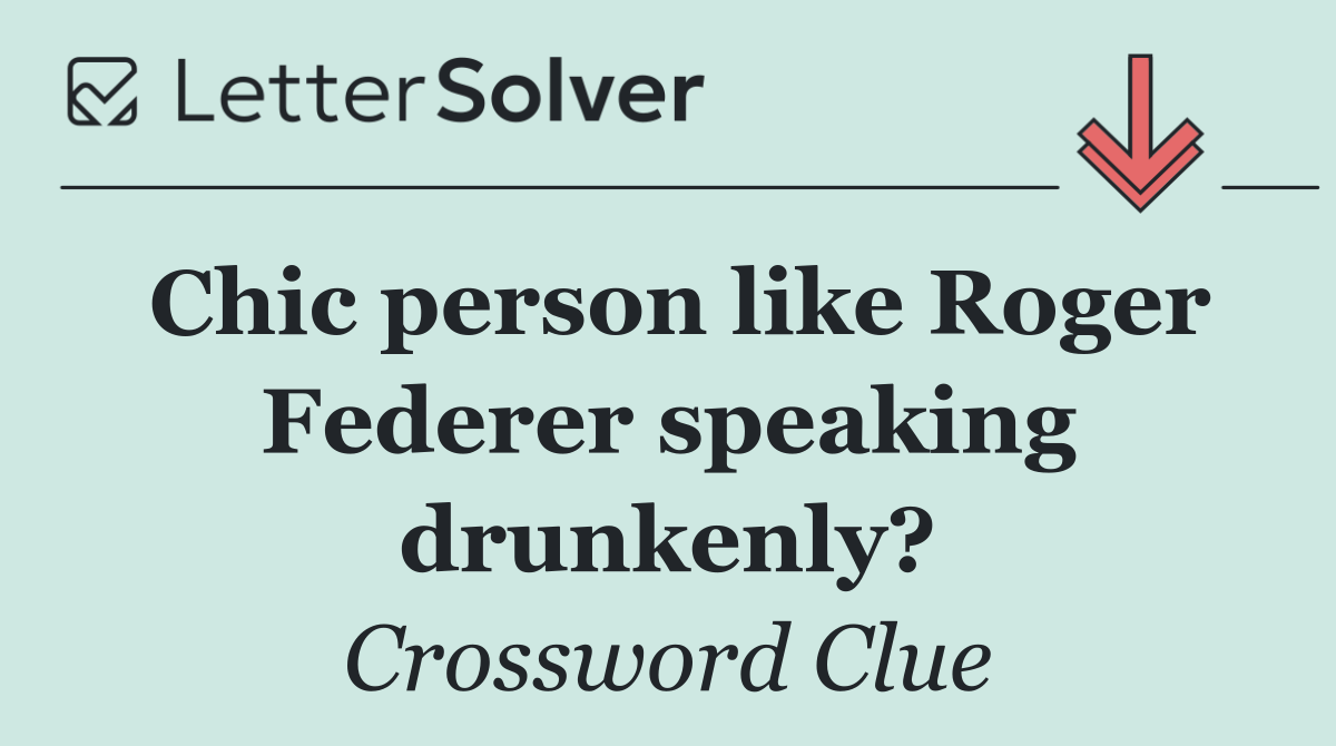 Chic person like Roger Federer speaking drunkenly?