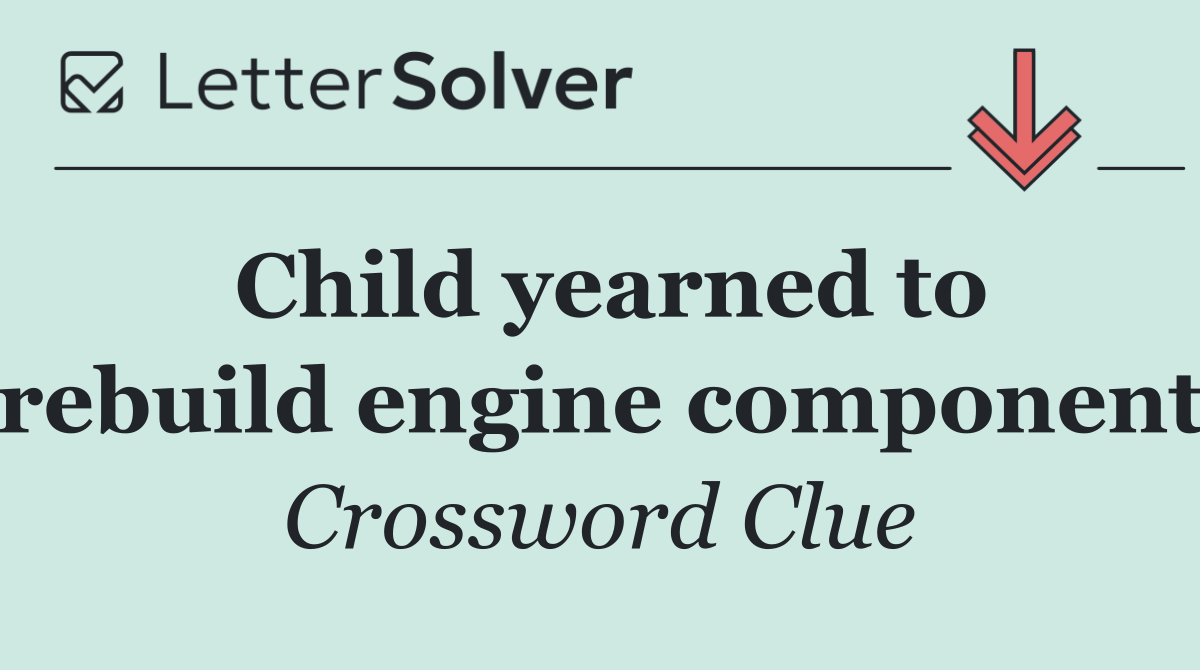 Child yearned to rebuild engine component