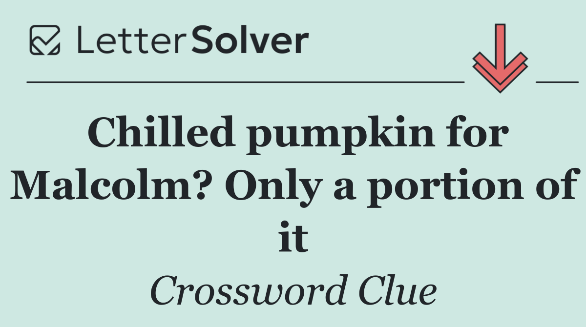 Chilled pumpkin for Malcolm? Only a portion of it