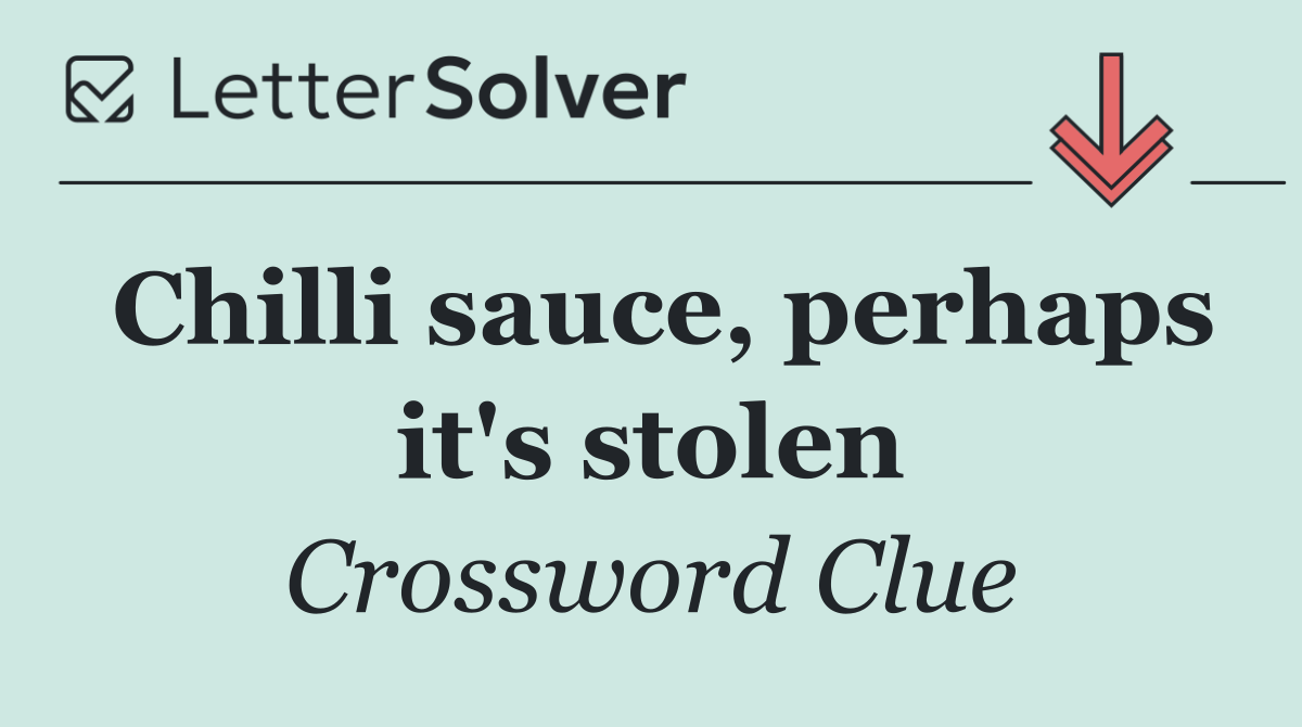 Chilli sauce, perhaps it's stolen