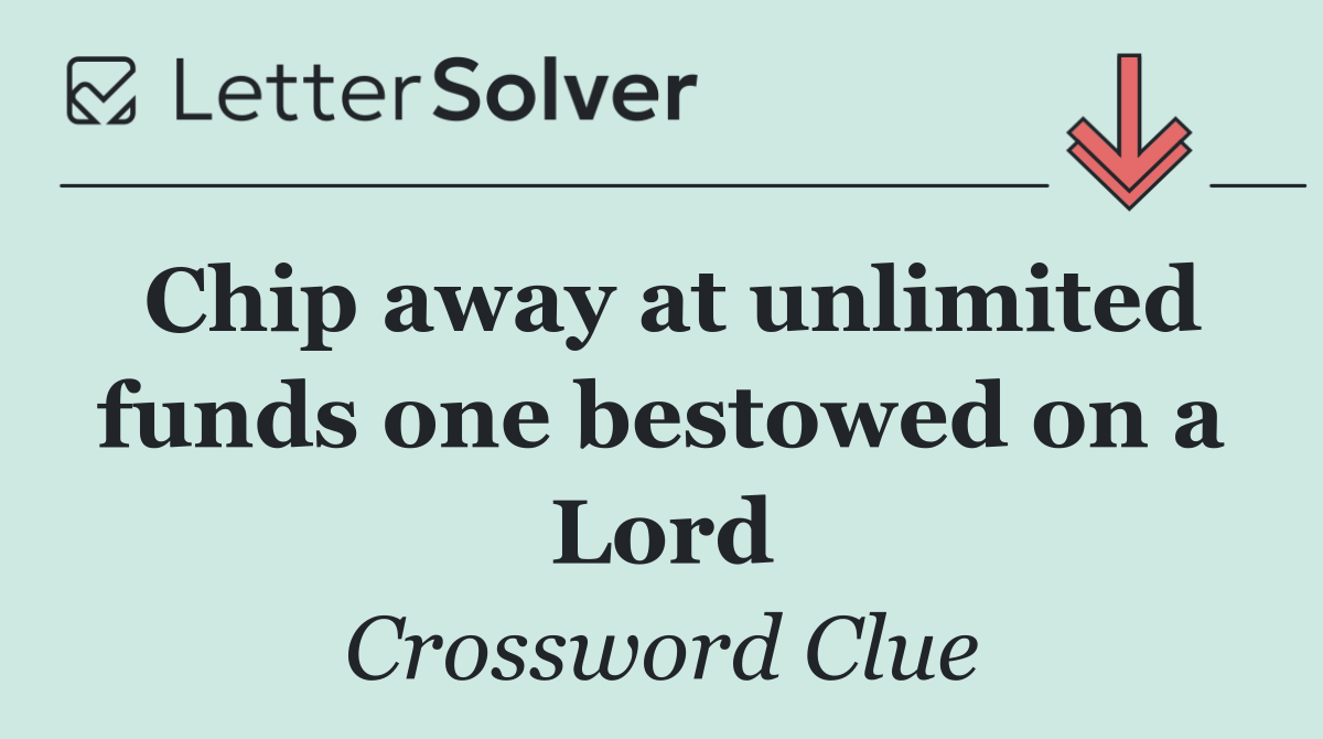 Chip away at unlimited funds one bestowed on a Lord