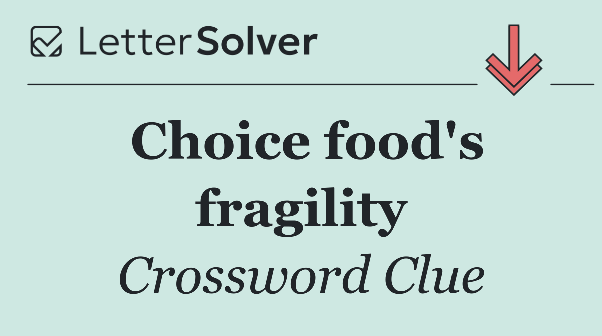 Choice food's fragility