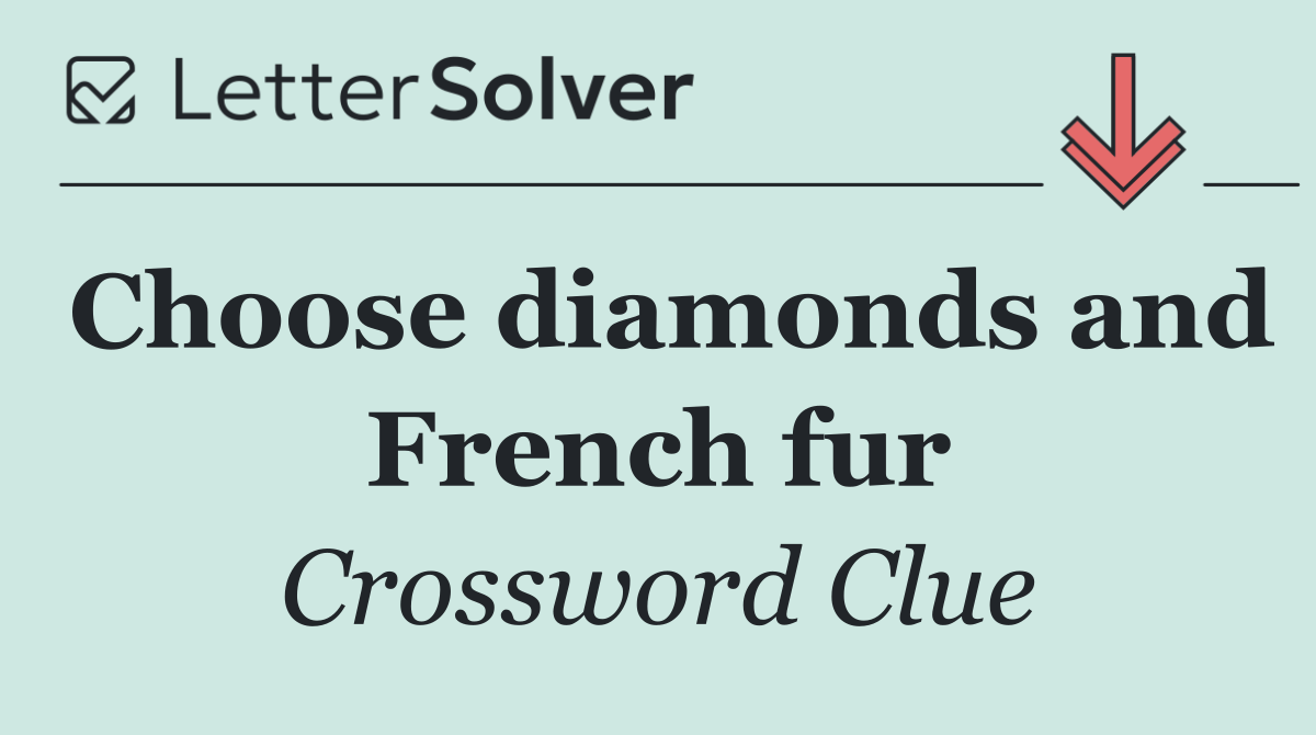 Choose diamonds and French fur