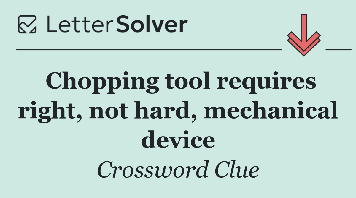 Chopping tool requires right, not hard, mechanical device