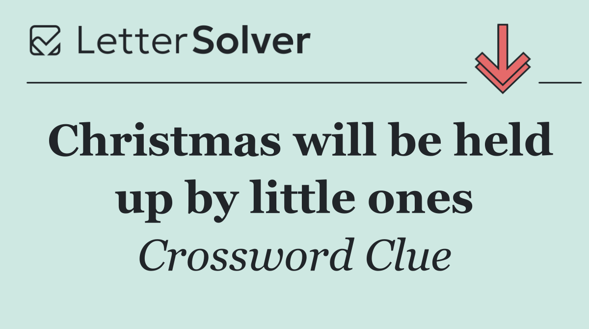 Christmas will be held up by little ones