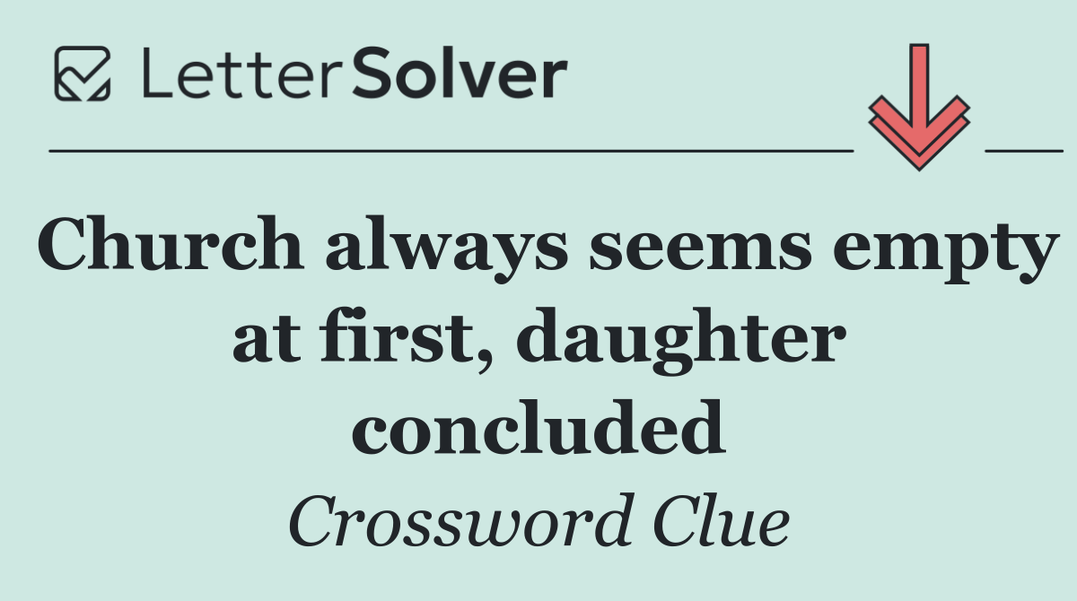 Church always seems empty at first, daughter concluded