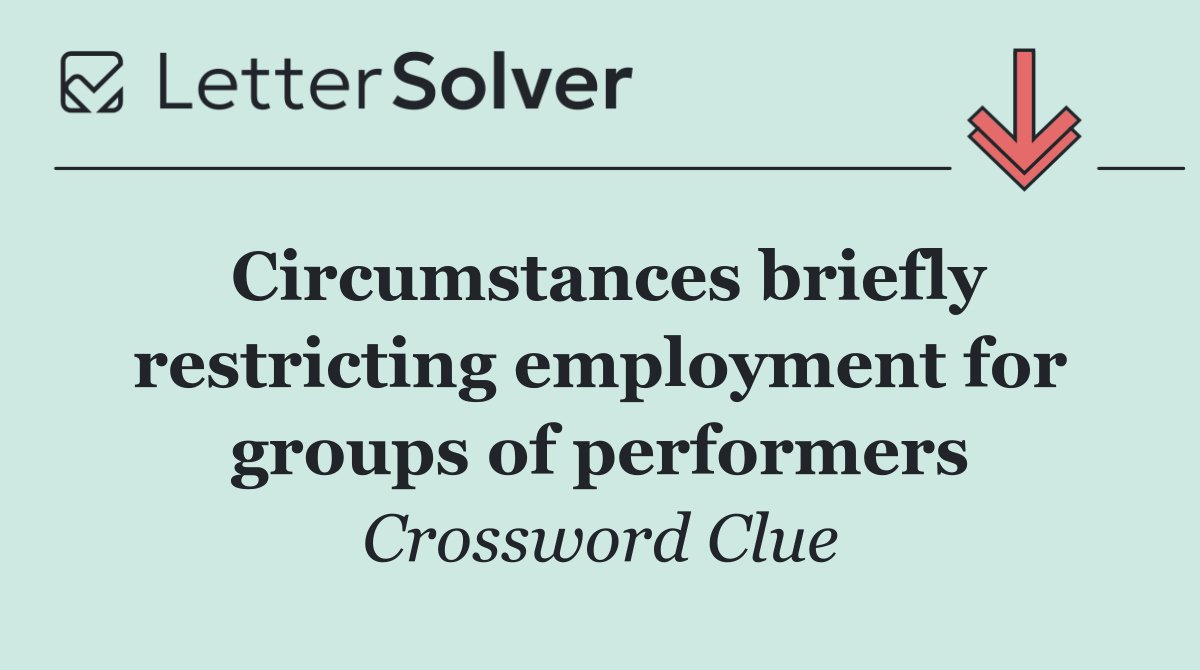 Circumstances briefly restricting employment for groups of performers
