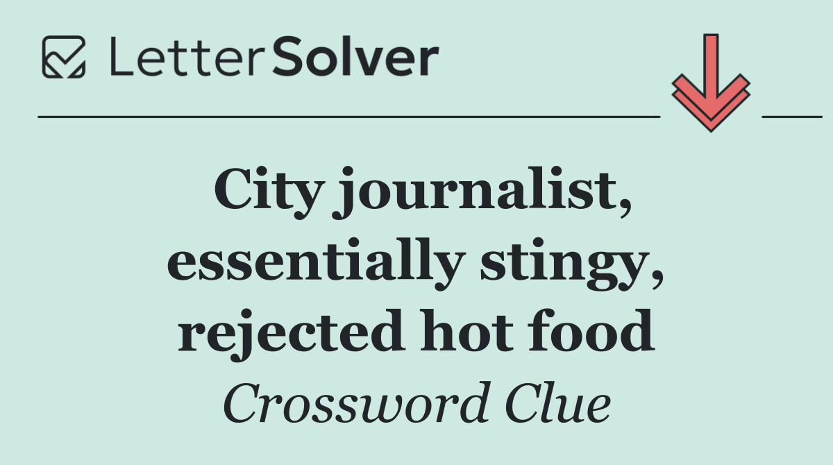 City journalist, essentially stingy, rejected hot food
