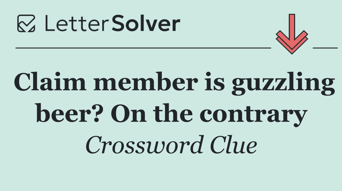 Claim member is guzzling beer? On the contrary