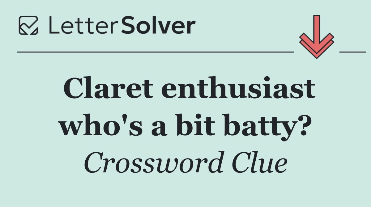 Claret enthusiast who's a bit batty?