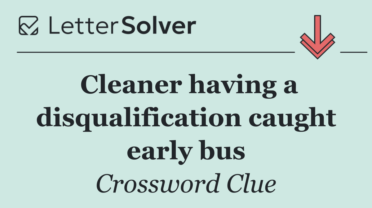 Cleaner having a disqualification caught early bus