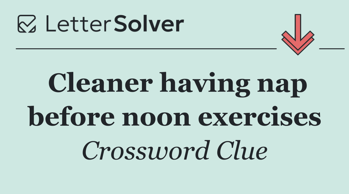 Cleaner having nap before noon exercises