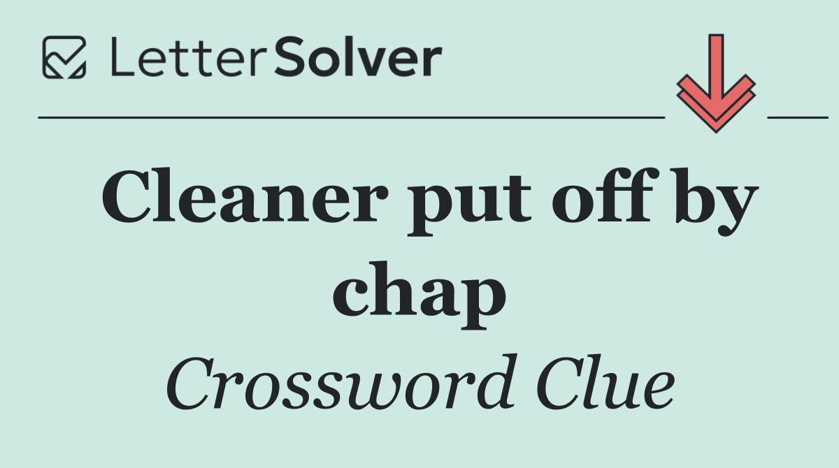 Cleaner put off by chap