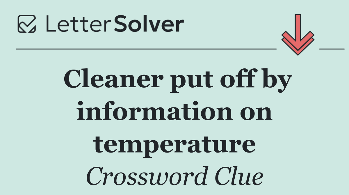 Cleaner put off by information on temperature