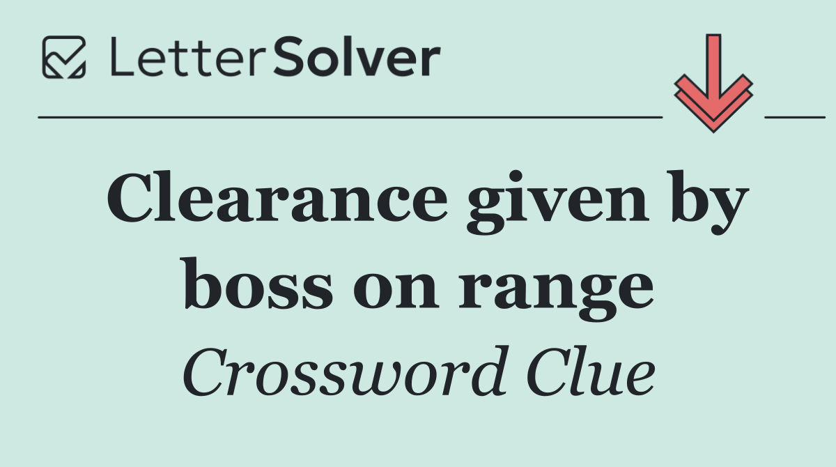 Clearance given by boss on range