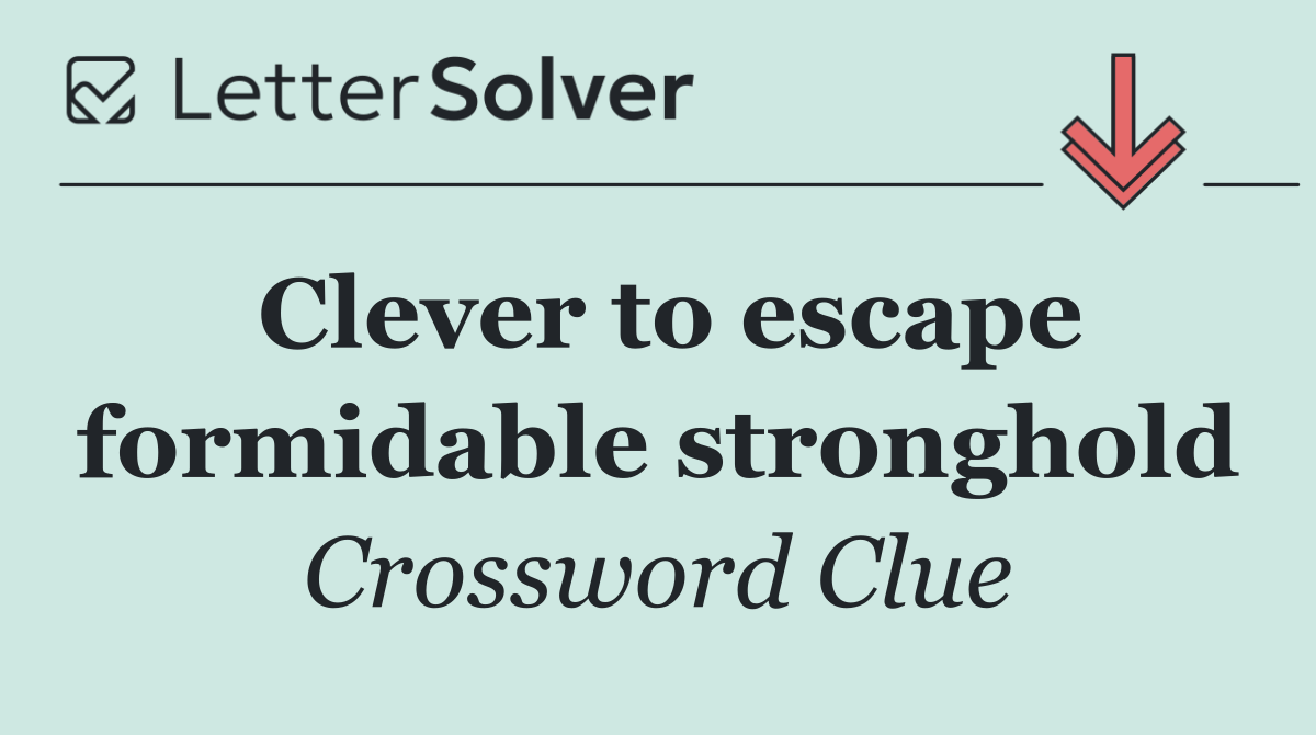 Clever to escape formidable stronghold