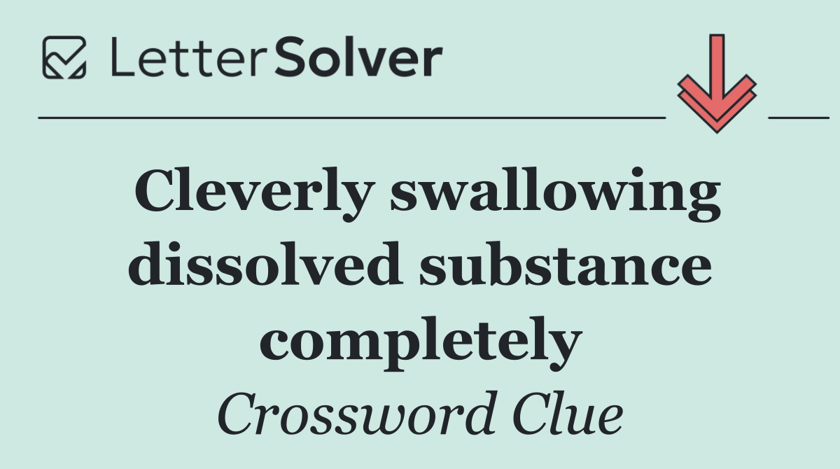 Cleverly swallowing dissolved substance completely