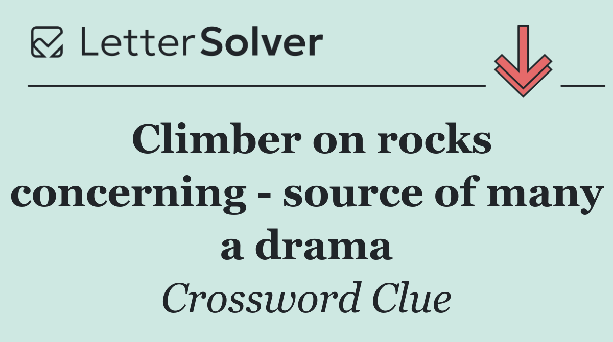 Climber on rocks concerning   source of many a drama