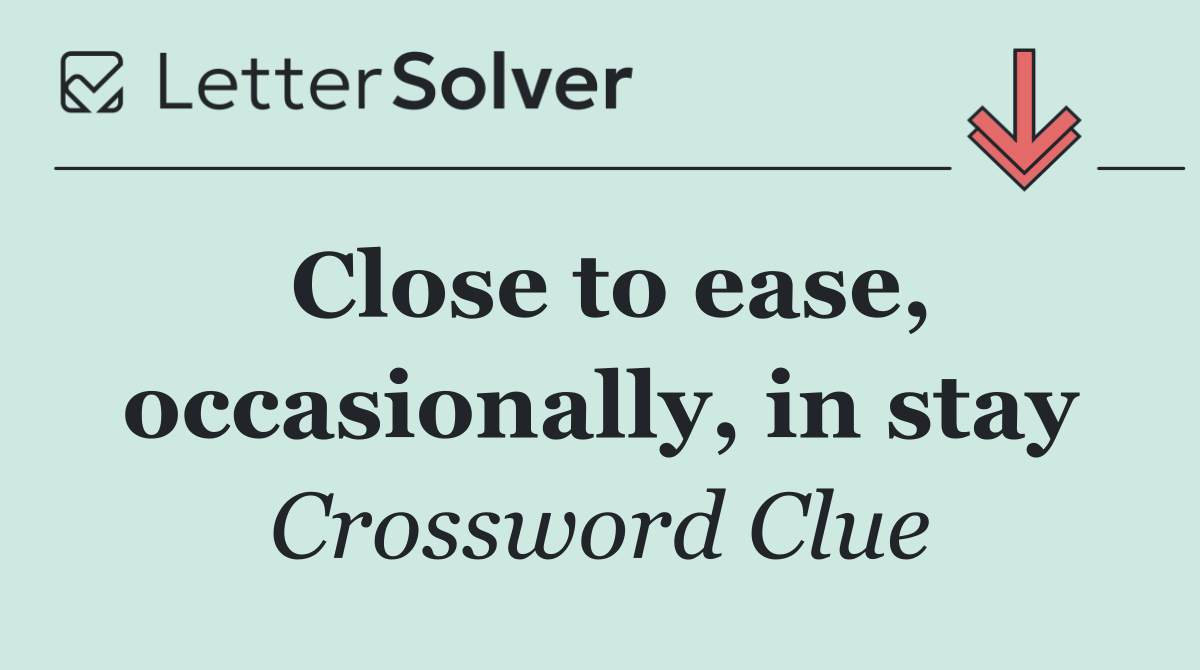 Close to ease, occasionally, in stay