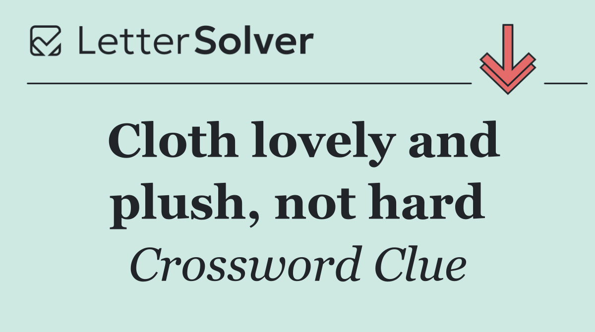 Cloth lovely and plush, not hard