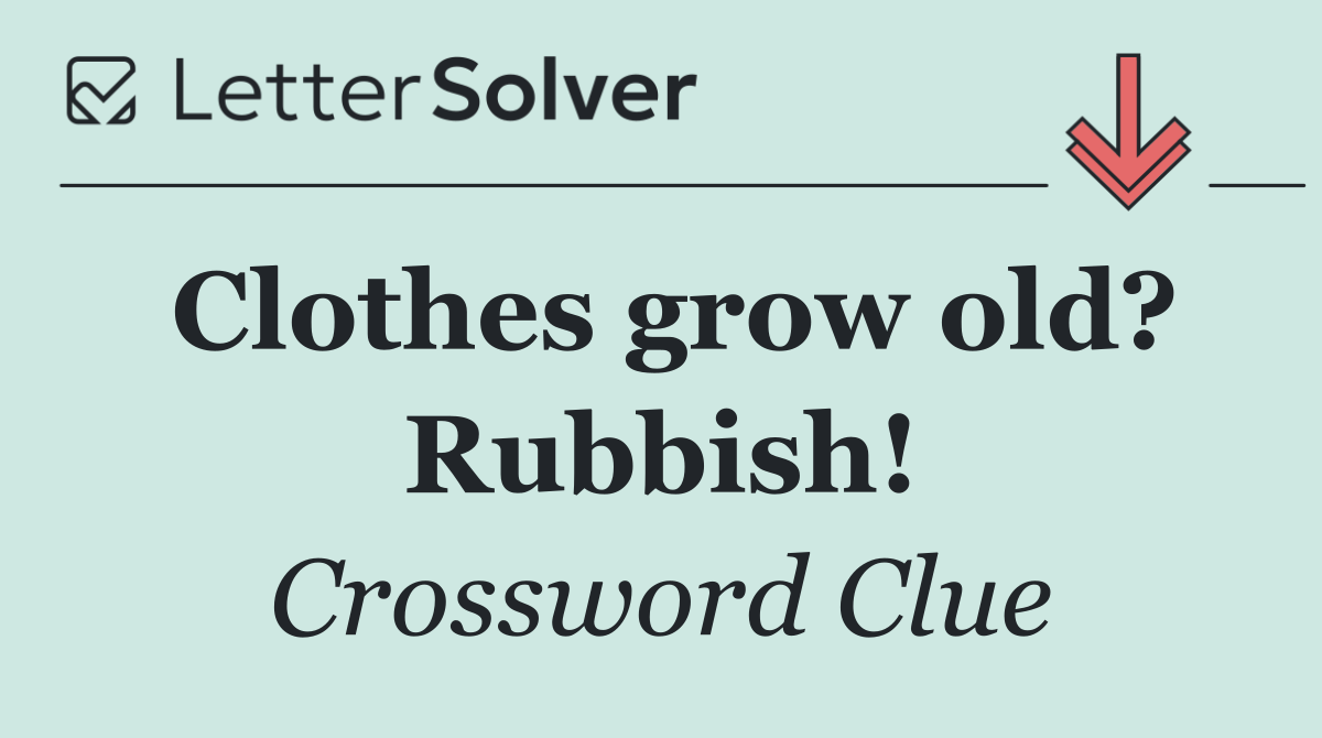 Clothes grow old? Rubbish!