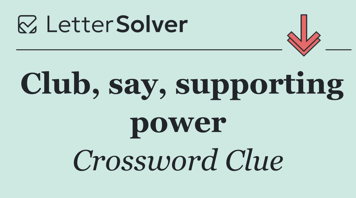 Club, say, supporting power