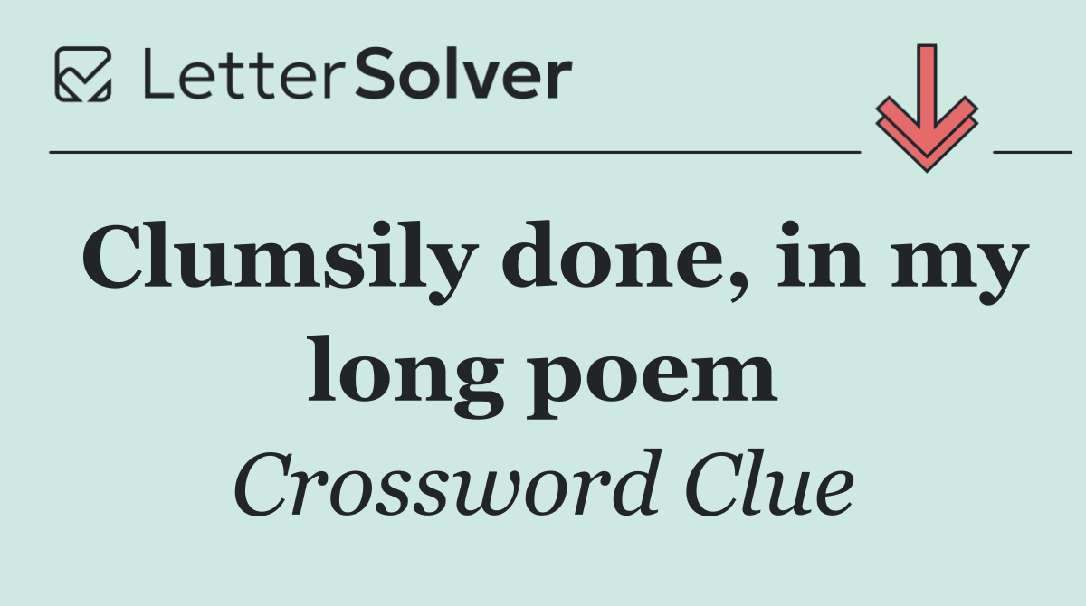 Clumsily done, in my long poem