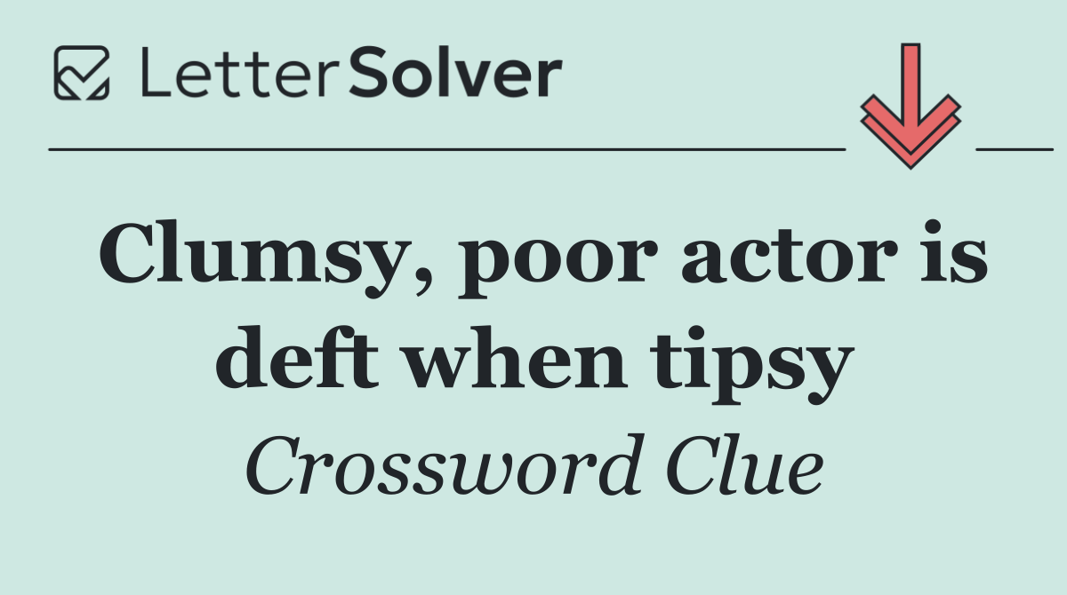 Clumsy, poor actor is deft when tipsy